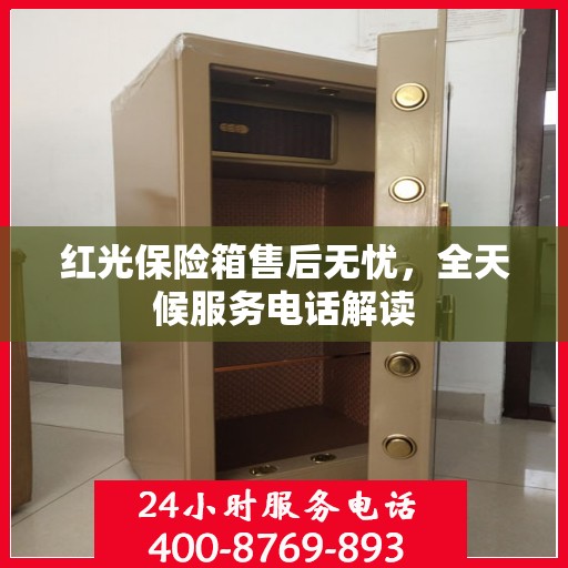 红光保险箱售后无忧，全天候服务电话解读