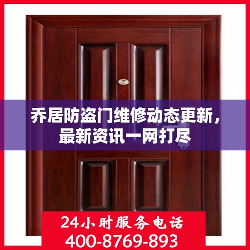 乔居防盗门维修动态更新，最新资讯一网打尽