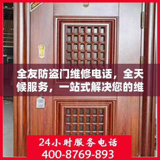 全友防盗门维修电话，全天候服务，一站式解决您的维修需求