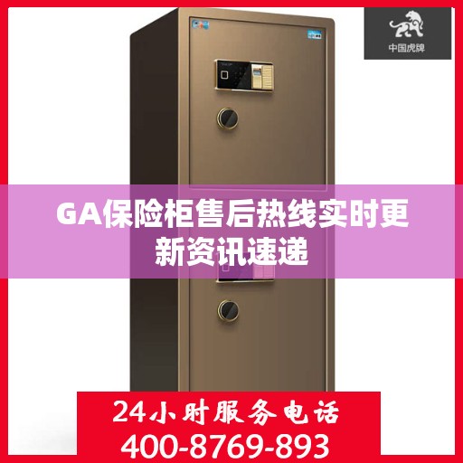 GA保险柜售后热线实时更新资讯速递