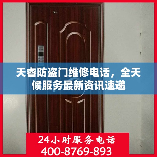 天睿防盗门维修电话，全天候服务最新资讯速递