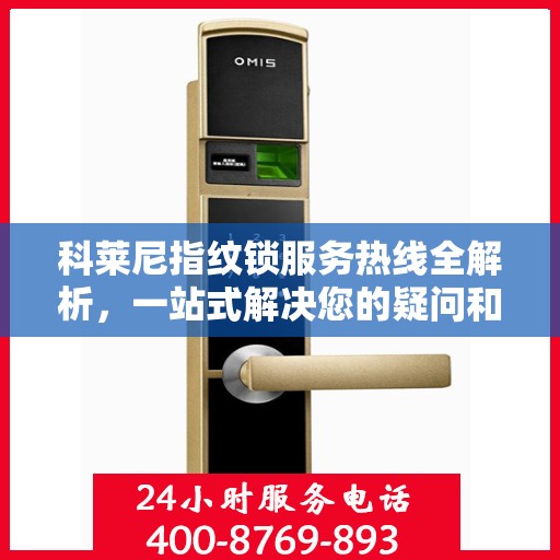 科莱尼指纹锁服务热线全解析，一站式解决您的疑问和需求