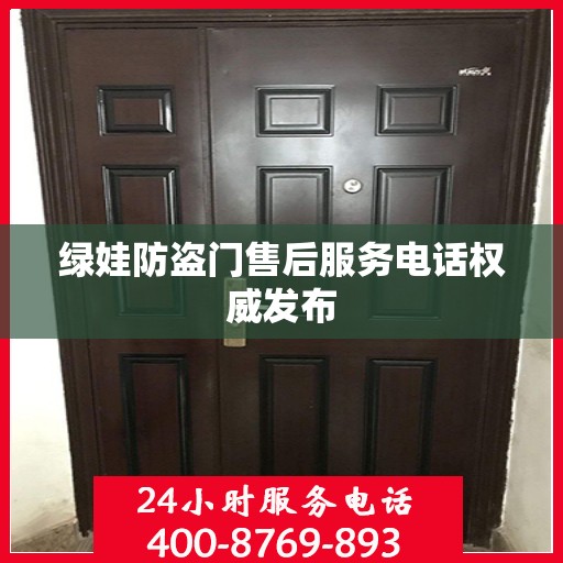 绿娃防盗门售后服务电话权威发布