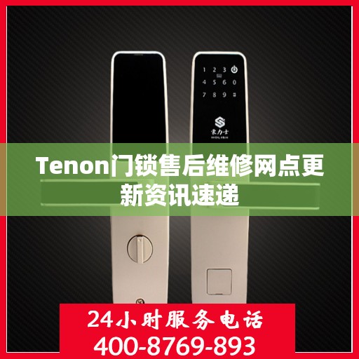 Tenon门锁售后维修网点更新资讯速递