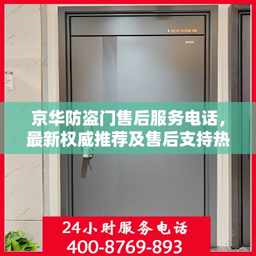 京华防盗门售后服务电话，最新权威推荐及售后支持热线