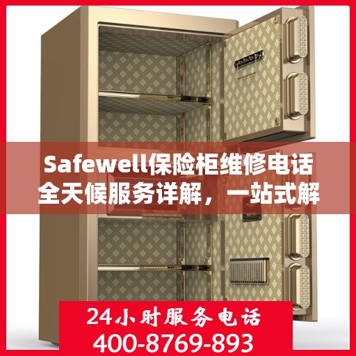 Safewell保险柜维修电话全天候服务详解，一站式解决您的安全锁事问题