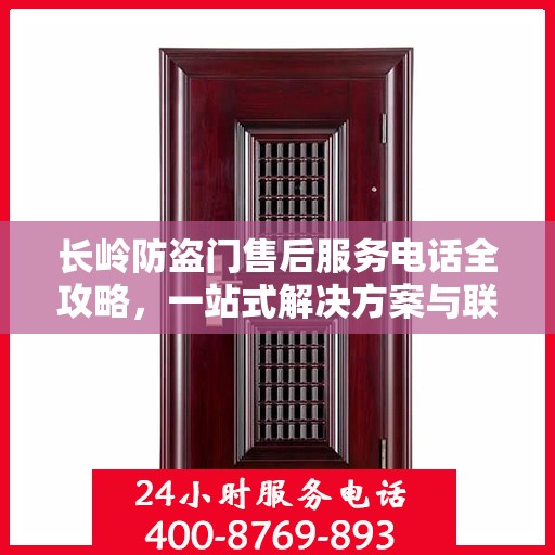 长岭防盗门售后服务电话全攻略，一站式解决方案与联系方式详解