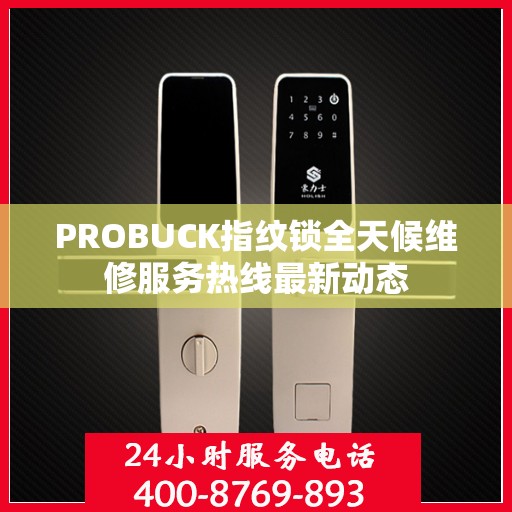PROBUCK指纹锁全天候维修服务热线最新动态