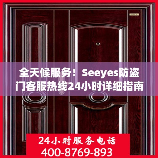 全天候服务！Seeyes防盗门客服热线24小时详细指南