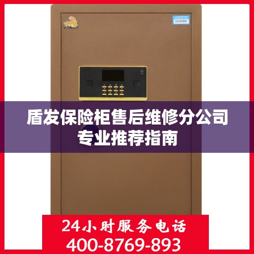 盾发保险柜售后维修分公司专业推荐指南