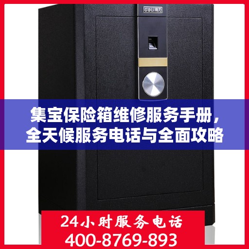 集宝保险箱维修服务手册，全天候服务电话与全面攻略