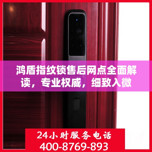 鸿盾指纹锁售后网点全面解读，专业权威，细致入微