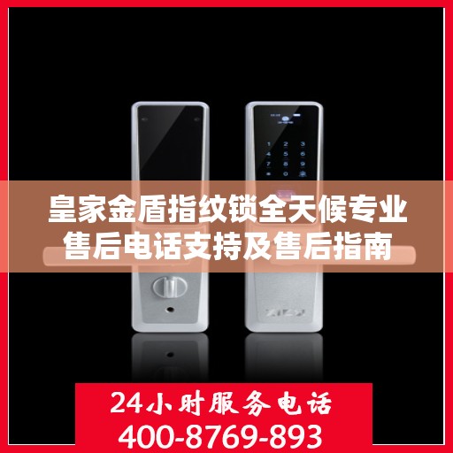 皇家金盾指纹锁全天候专业售后电话支持及售后指南