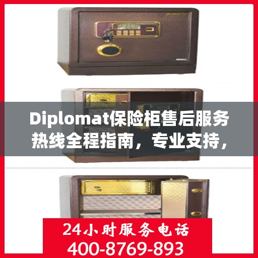 Diplomat保险柜售后服务热线全程指南，专业支持，最新售后攻略