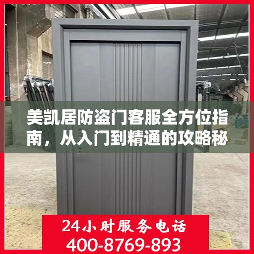 美凯居防盗门客服全方位指南，从入门到精通的攻略秘籍