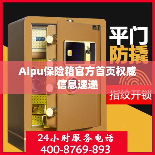 Aipu保险箱官方首页权威信息速递
