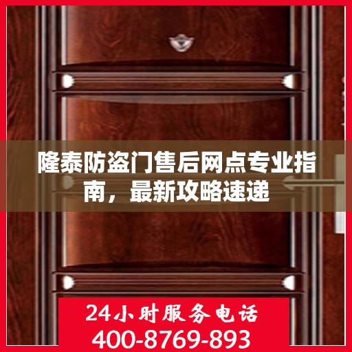 隆泰防盗门售后网点专业指南，最新攻略速递