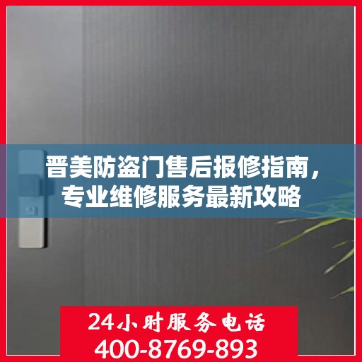 晋美防盗门售后报修指南，专业维修服务最新攻略