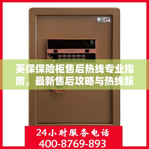 英保保险柜售后热线专业指南，最新售后攻略与热线服务详解