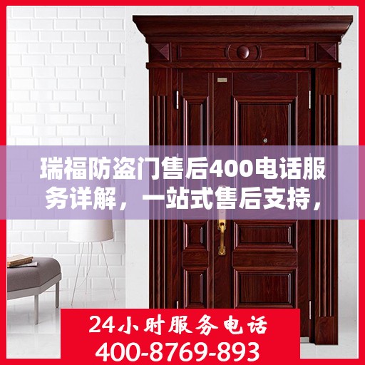 瑞福防盗门售后400电话服务详解，一站式售后支持，让您无忧购门！
