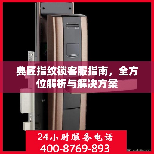 典匠指纹锁客服指南，全方位解析与解决方案