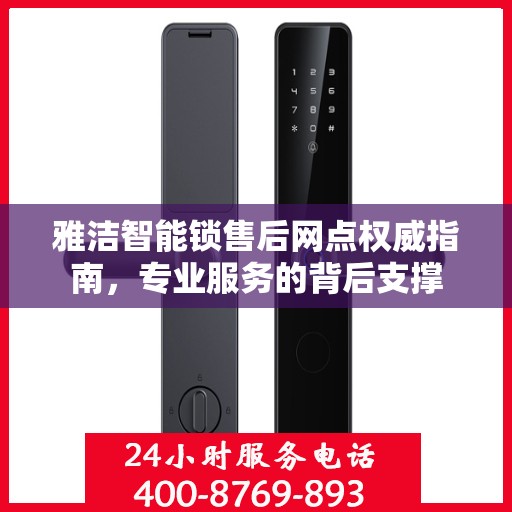 雅洁智能锁售后网点权威指南，专业服务的背后支撑
