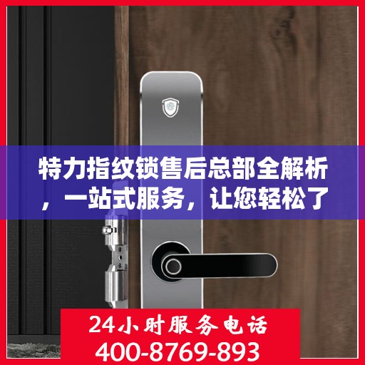 特力指纹锁售后总部全解析，一站式服务，让您轻松了解售后保障流程