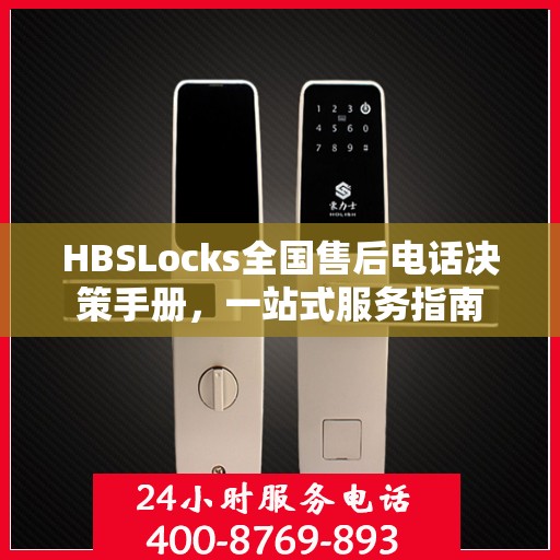 HBSLocks全国售后电话决策手册，一站式服务指南