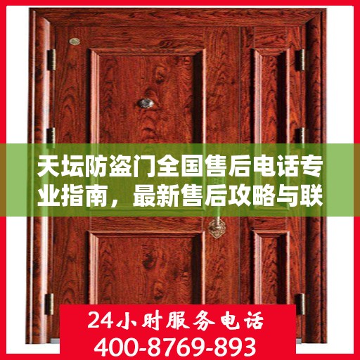 天坛防盗门全国售后电话专业指南，最新售后攻略与联系方式