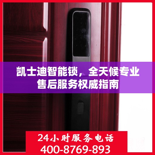 凯士迪智能锁，全天候专业售后服务权威指南