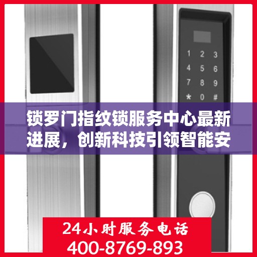 锁罗门指纹锁服务中心最新进展，创新科技引领智能安防新篇章
