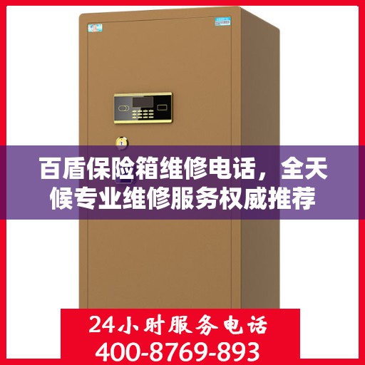 百盾保险箱维修电话，全天候专业维修服务权威推荐