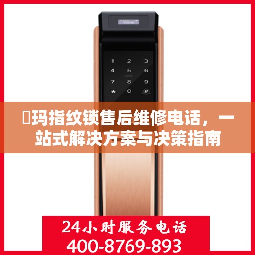 玥玛指纹锁售后维修电话，一站式解决方案与决策指南