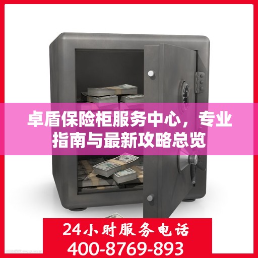 卓盾保险柜服务中心，专业指南与最新攻略总览