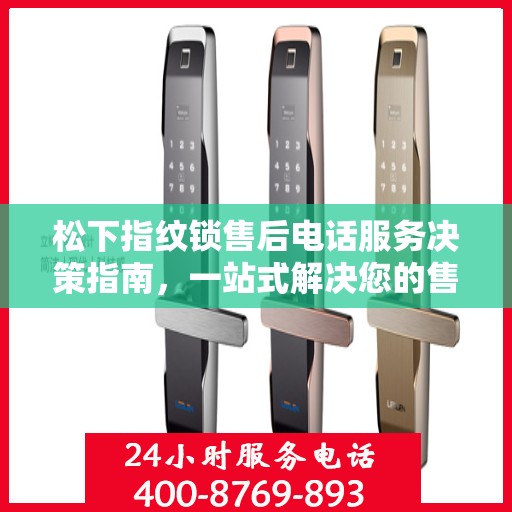 松下指纹锁售后电话服务决策指南，一站式解决您的售后需求