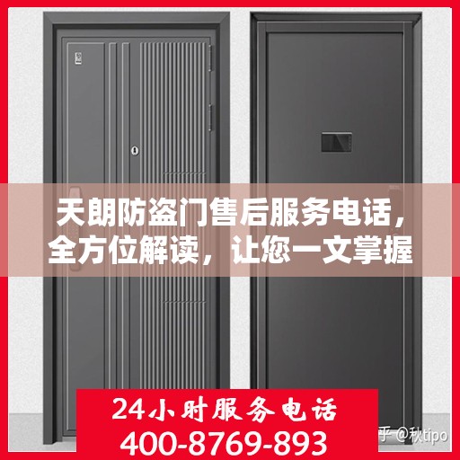 天朗防盗门售后服务电话，全方位解读，让您一文掌握售后保障信息