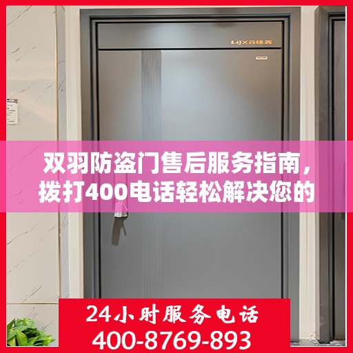 双羽防盗门售后服务指南，拨打400电话轻松解决您的疑问和需求