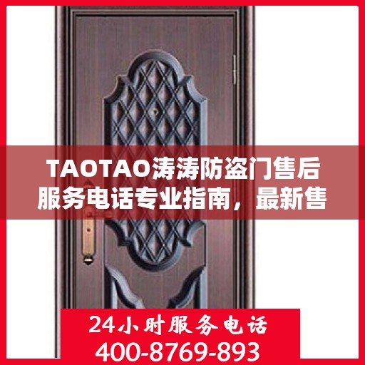 TAOTAO涛涛防盗门售后服务电话专业指南，最新售后攻略与联系方式