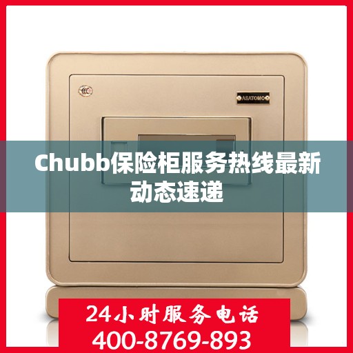 Chubb保险柜服务热线最新动态速递