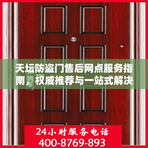 天坛防盗门售后网点服务指南，权威推荐与一站式解决方案