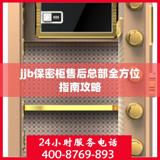 jjb保密柜售后总部全方位指南攻略