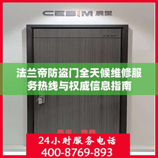 法兰帝防盗门全天候维修服务热线与权威信息指南