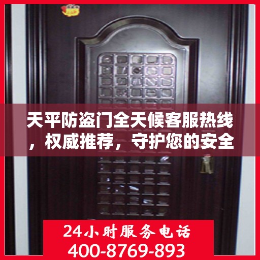 天平防盗门全天候客服热线，权威推荐，守护您的安全之门