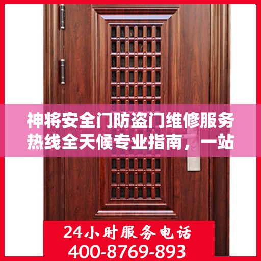 神将安全门防盗门维修服务热线全天候专业指南，一站式维修解决方案与详细攻略