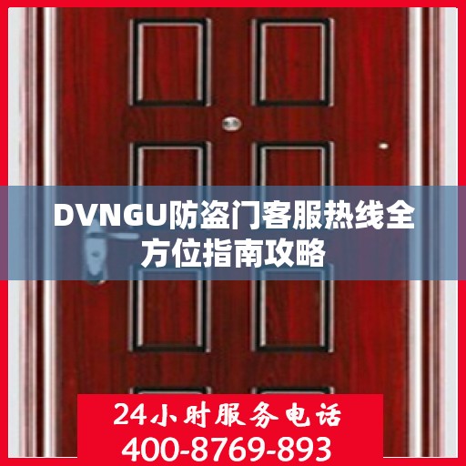 DVNGU防盗门客服热线全方位指南攻略