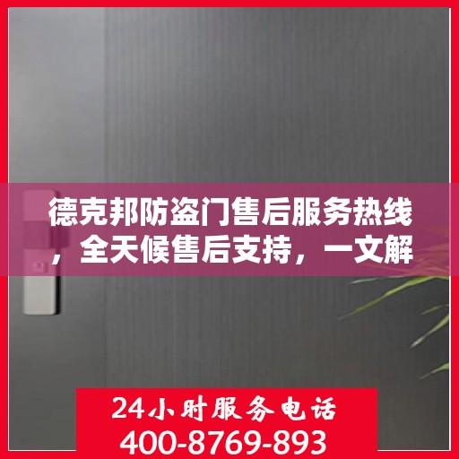 德克邦防盗门售后服务热线，全天候售后支持，一文解析