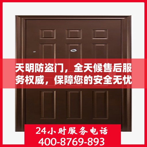 天明防盗门，全天候售后服务权威，保障您的安全无忧