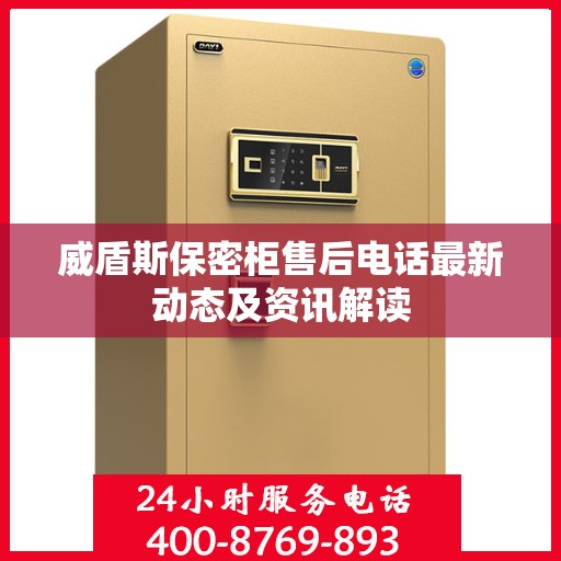 威盾斯保密柜售后电话最新动态及资讯解读