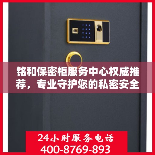 铭和保密柜服务中心权威推荐，专业守护您的私密安全