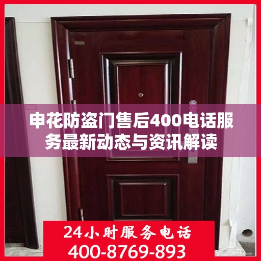 申花防盗门售后400电话服务最新动态与资讯解读